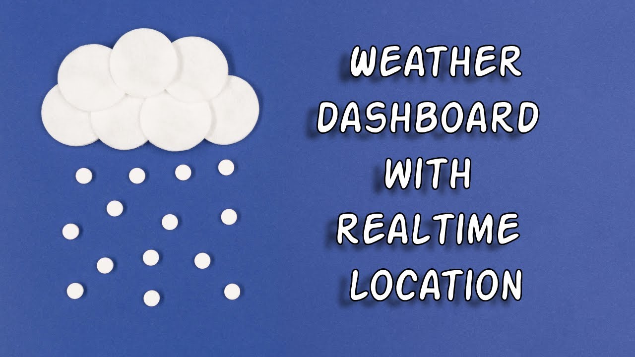 Building a Weather Dashboard using OpenWeatherMap with Real Time Location
