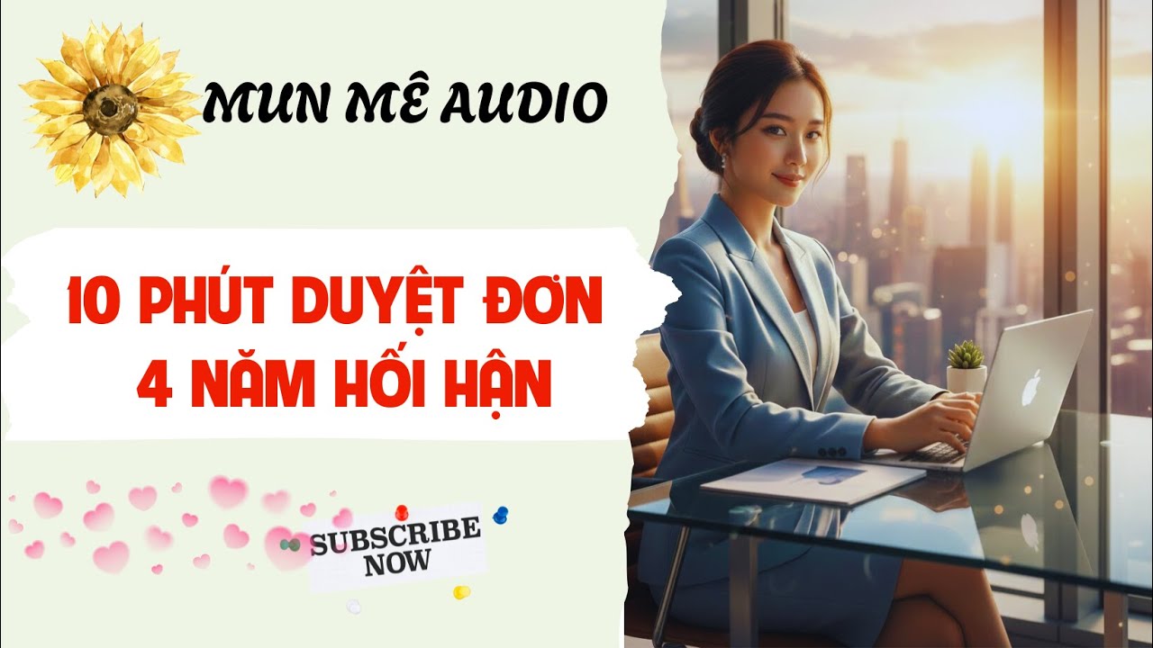 [Truyện Audio] [FULL] 10 PHÚT DUYỆT ĐƠN, 4 NĂM HỐI HẬN | Mun mê Audio