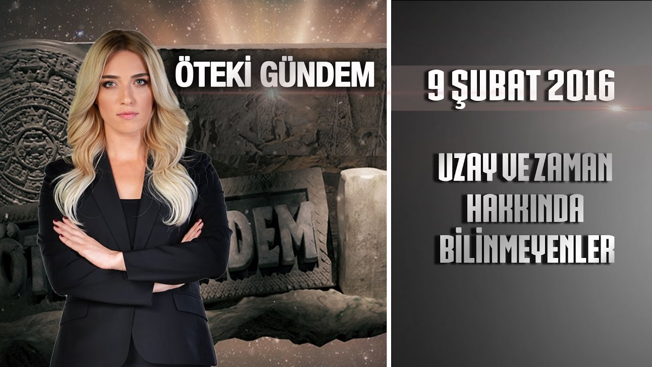 Öteki Gündem - 9 Şubat 2016 ( Uzay ve Zaman Hakkında Bilinmeyenler)