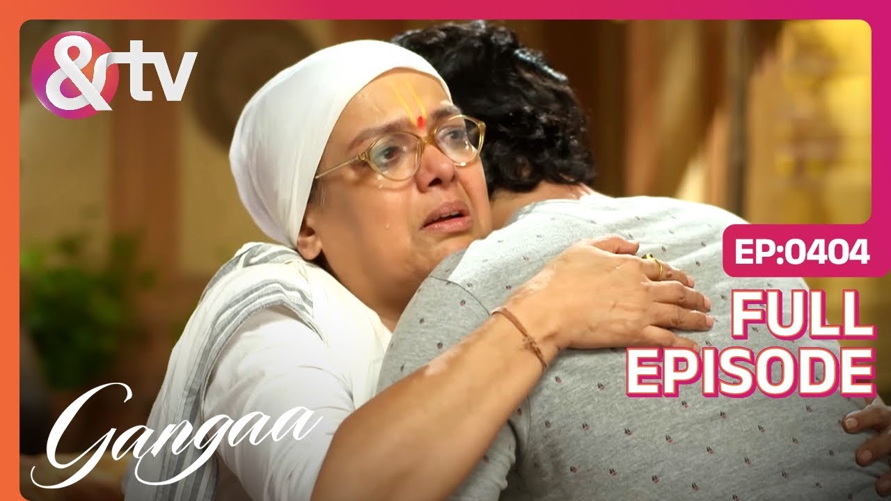 Sagar के लिए Amma Ji हुई Upset | Gangaa | Full Ep 404 |@And TV