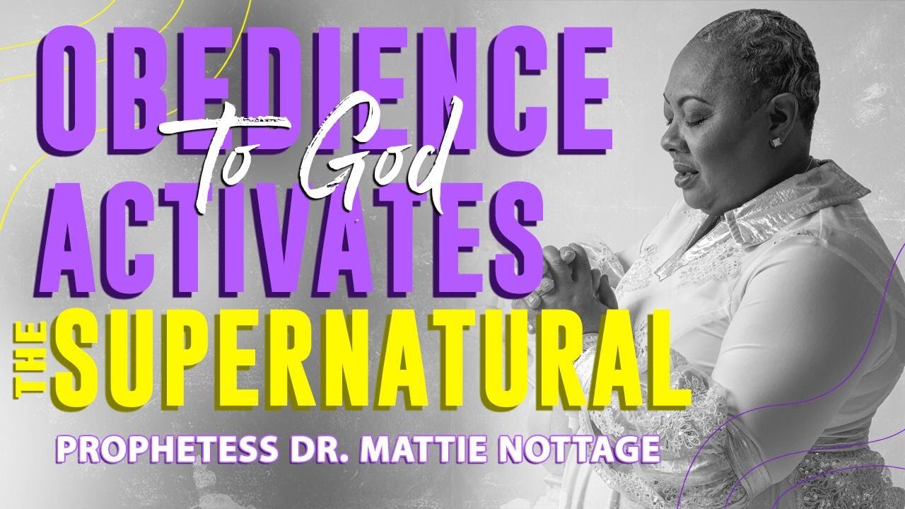 OBEDIENCE TO GOD ACTIVATES THE SUPERNATURAL | PROPHETESS  MATTIE NOTTAGE