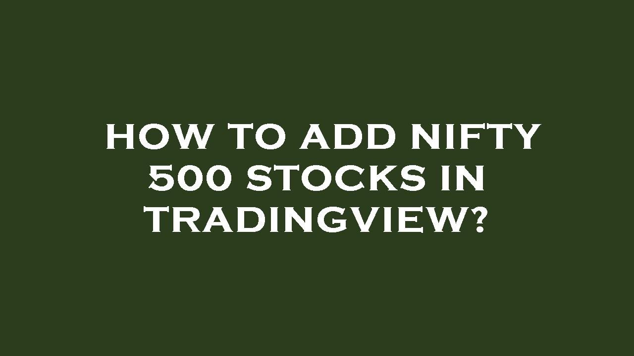 How to add nifty 500 stocks in tradingview?
