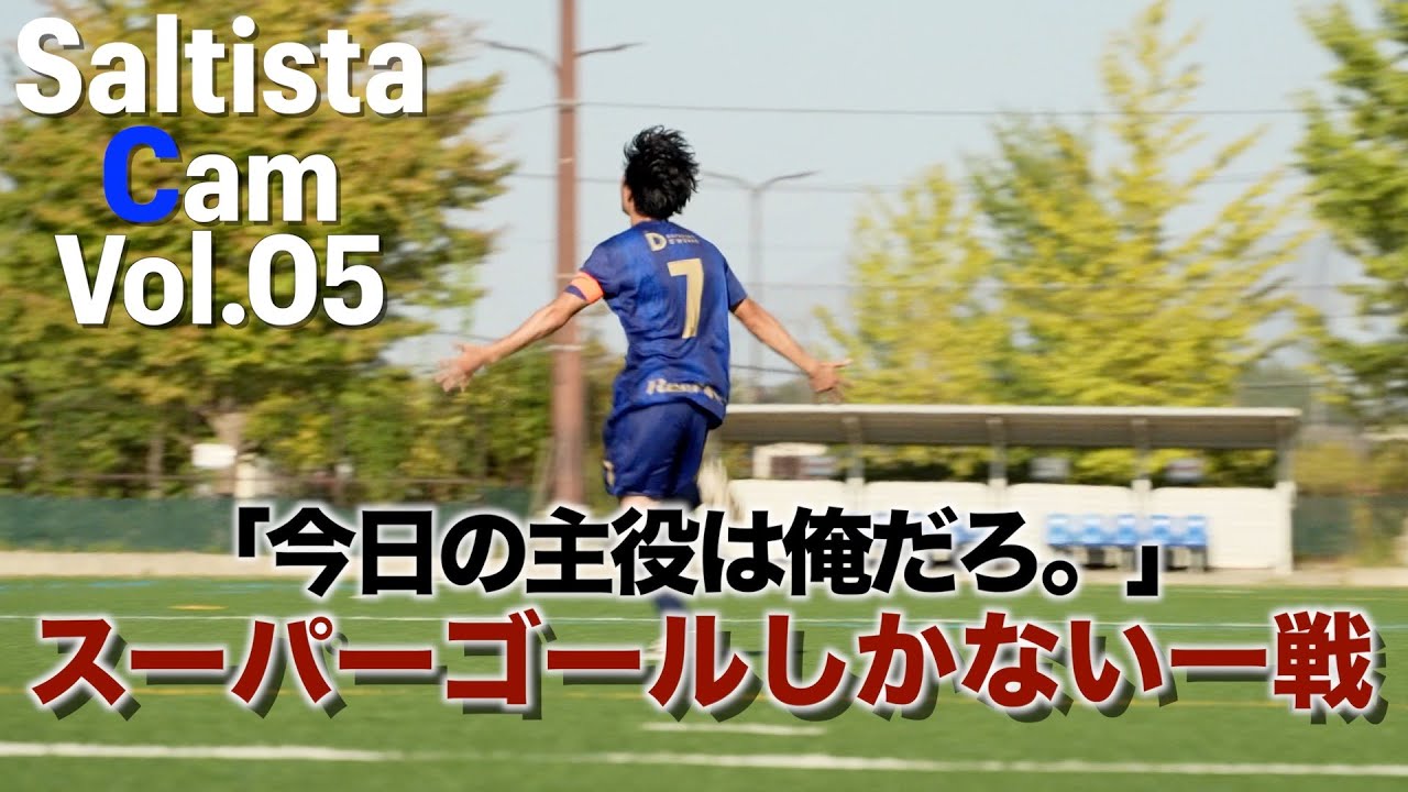 【Saltista Cam vol.5】『今日の主役は俺だろ。』スーパーゴールしかない一戦