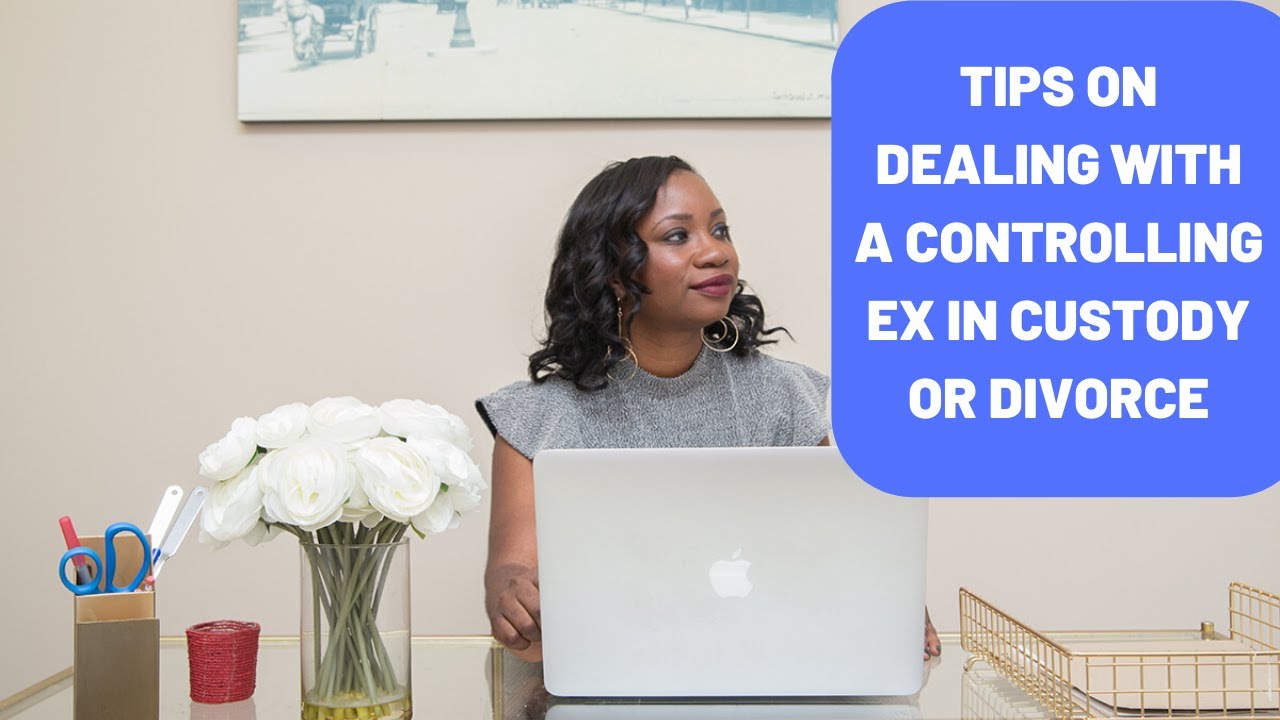 Tips on Dealing with a Controlling Ex in Custody or Divorce