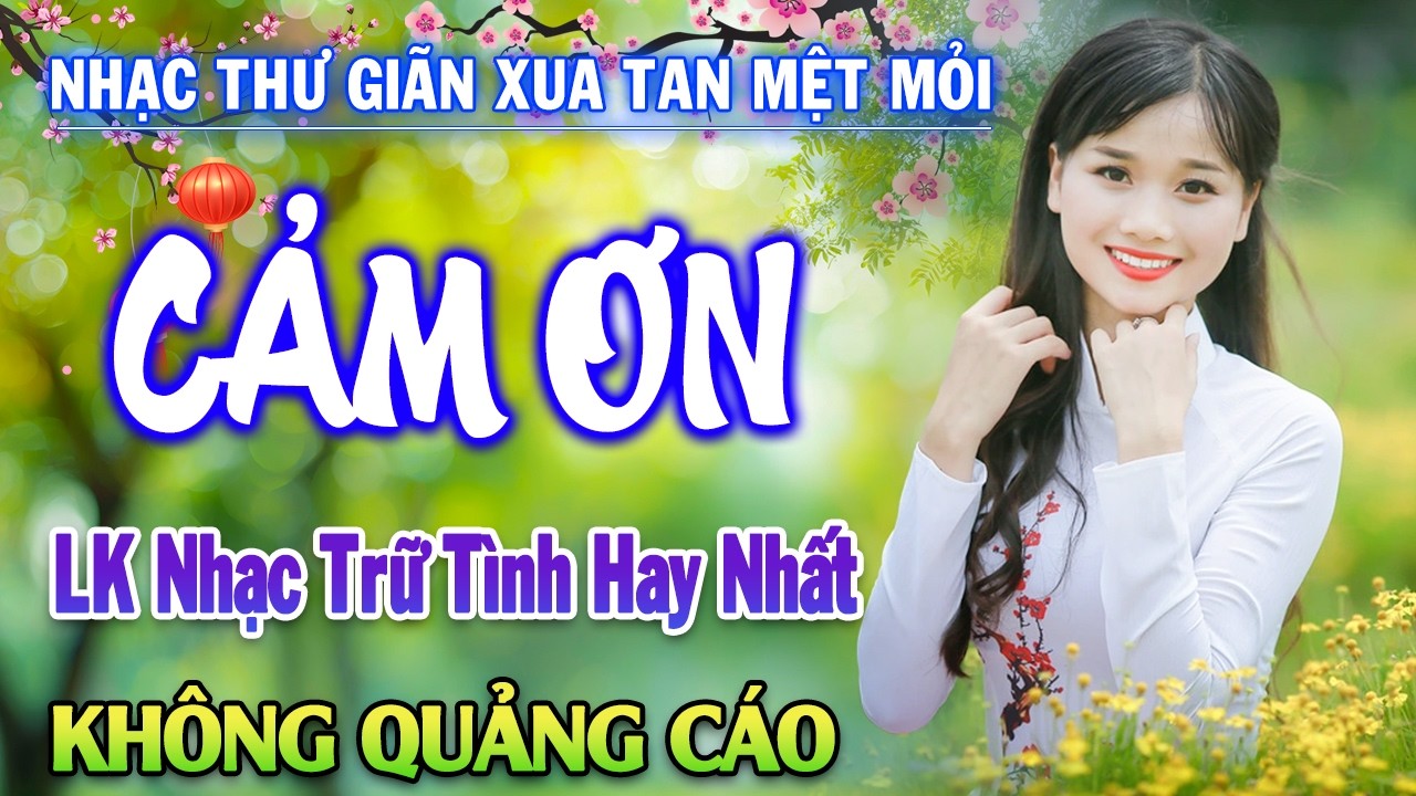 CẢM ƠN - LK Nhạc Trữ Tình Hay Nhất Hiện Nay - TUYỆT PHẨM Bolero Ngọt Ngào Không Quảng Cáo