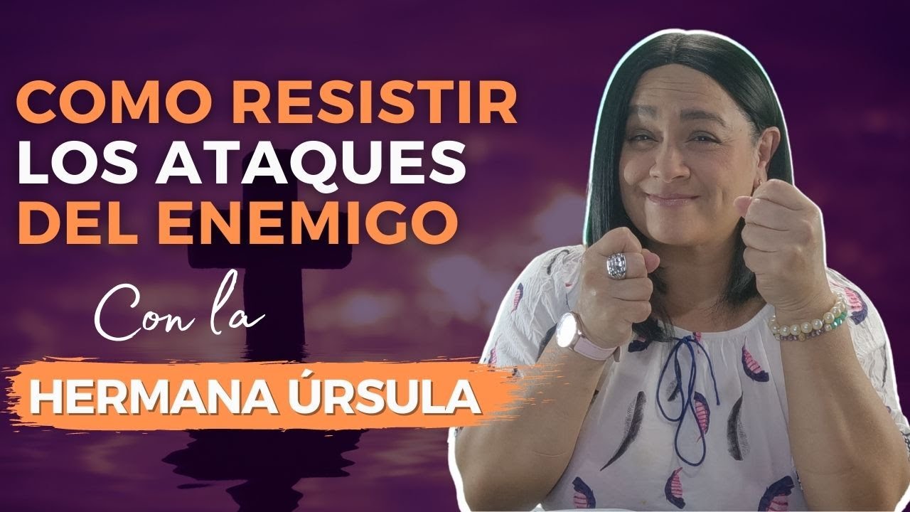 Como resistir los ataques del enemigo | Conversando con la hermana Úrsula