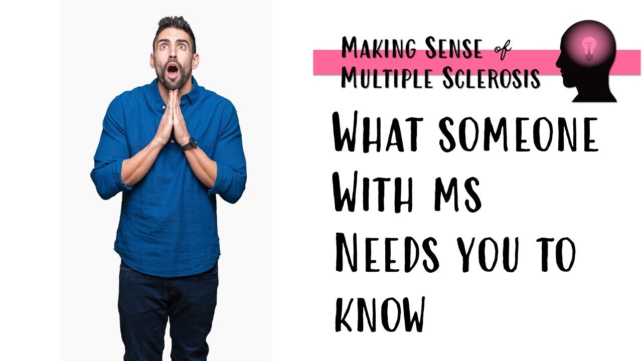 What someone with Multiple Sclerosis needs you to know