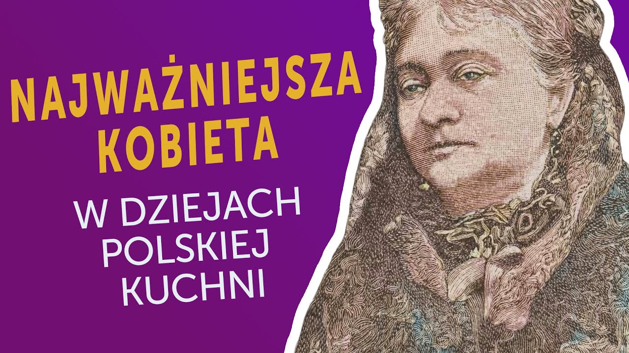 Najważniejsza kobieta w historii polskiej kuchni. Lucyna Ćwierczakiewiczowa