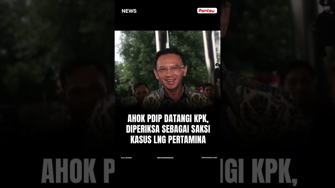 Ahok PDIP Datangi KPK, Diperiksa Sebagai Saksi Kasus LNG Pertamina 