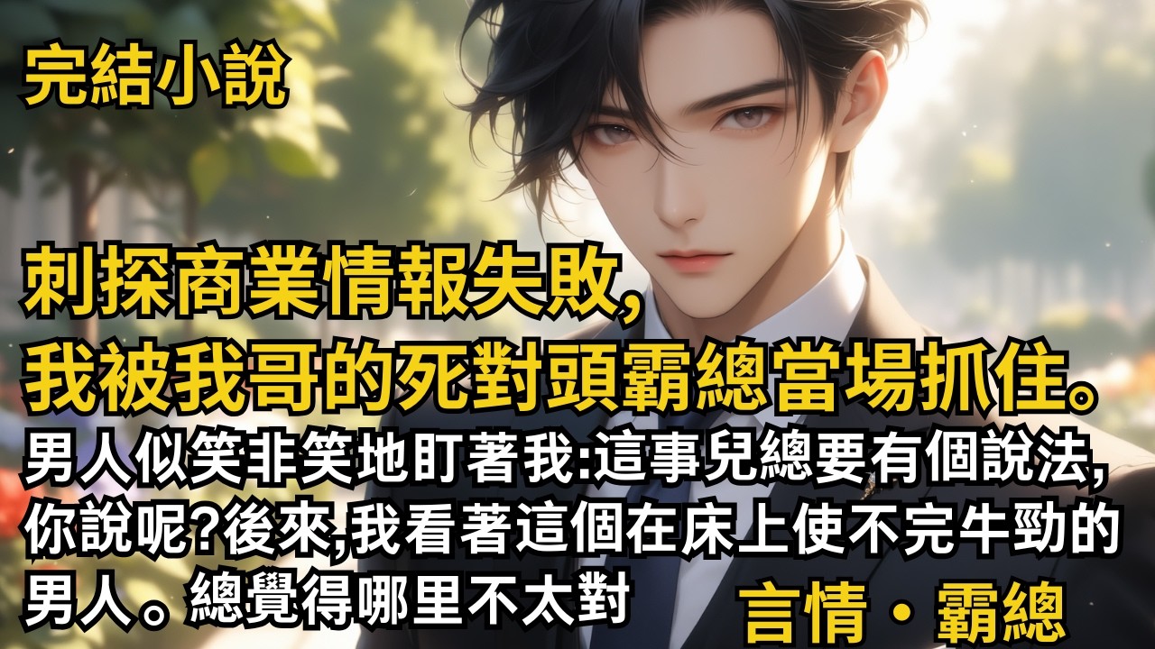 【完結小說】刺探商業情報失敗,我被死對頭霸總當場抓住。男人似笑非笑地盯著我:這事兒總要有個說法,你說呢?我看著這個在床上使不完牛勁的男人。總覺得哪里不太對#一口氣看完 #小說 #完結 #甜文 #霸總