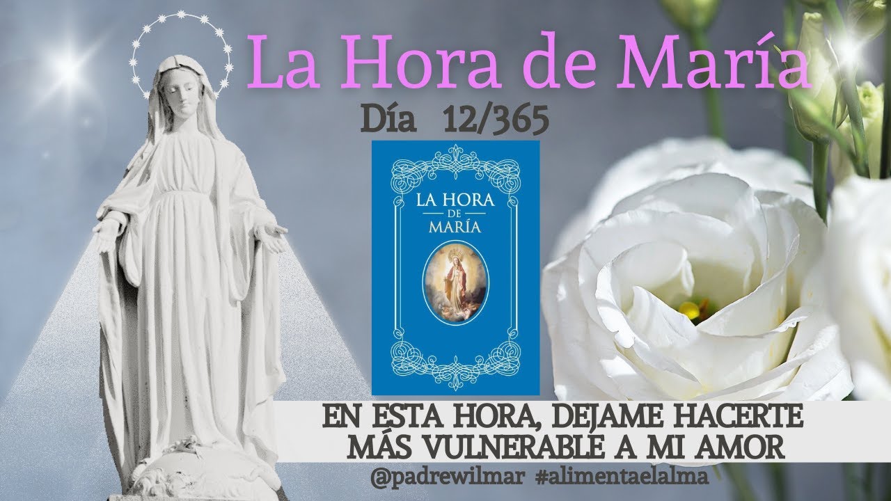 Día 12 | La Hora de María | Meditación diaria | Déjame hacerte más vulnerable a mi amor