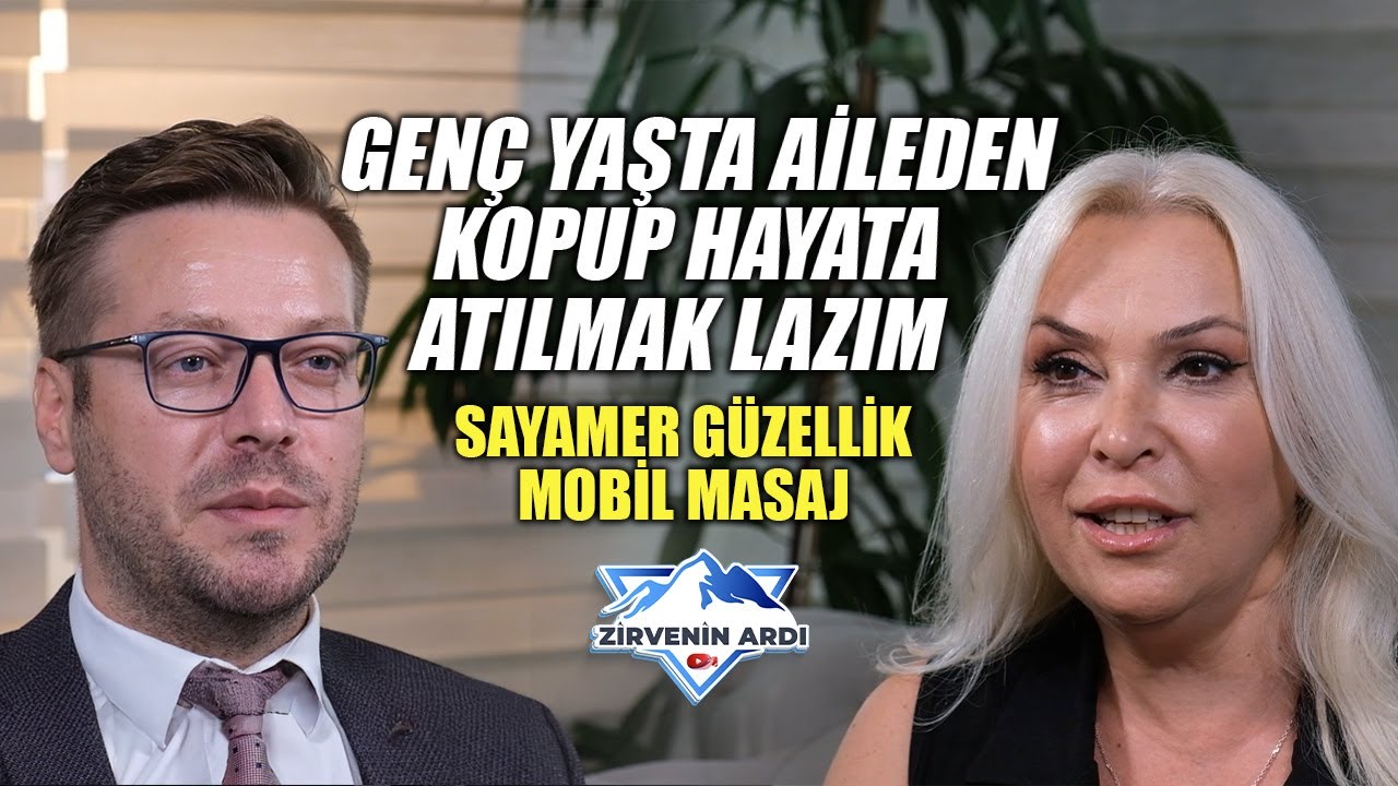 “GENÇ YAŞTA AİLEDEN KOPUP HAYATA ATILMAK LAZIM” | SAYAMER GÜZELLİK- MOBİL MASAJ