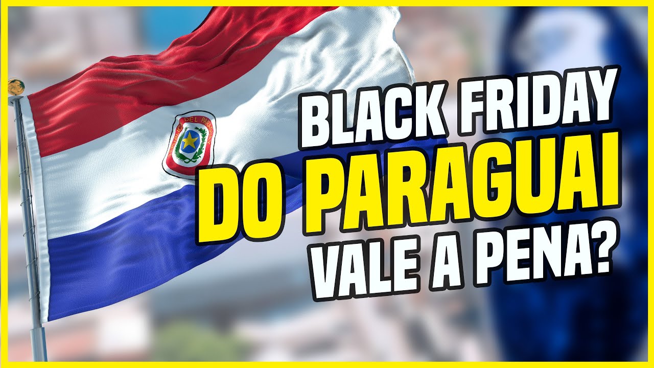 BLACK FRIDAY DO PARAGUAI VALE A PENA? O que ninguém te conta sobre a Black Friday no Paraguai!