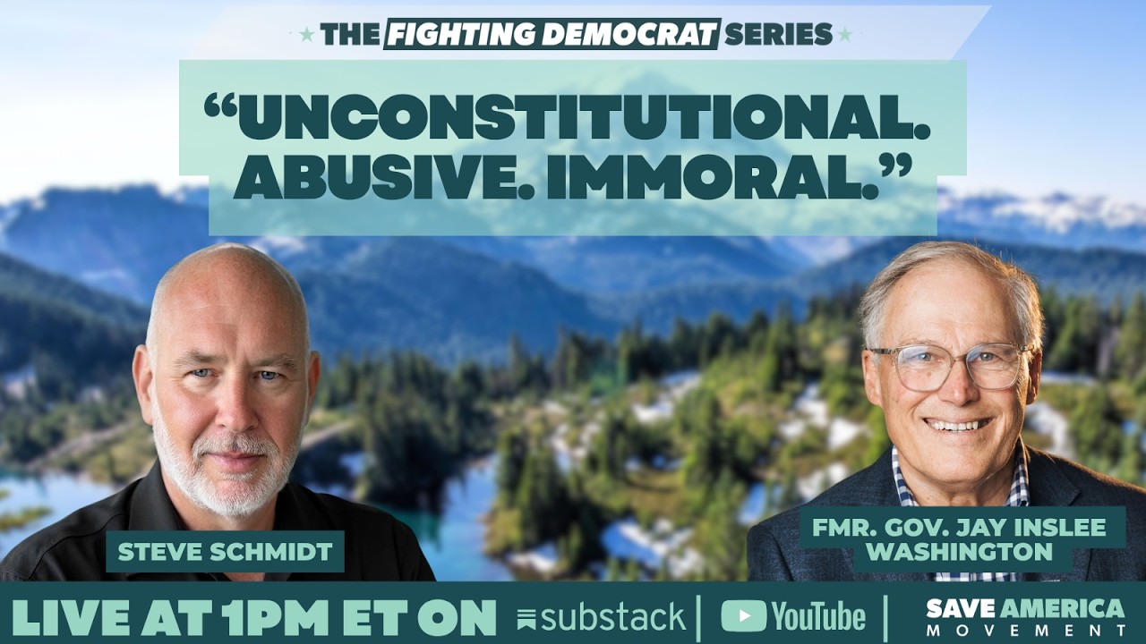 Unconstitutional. Abusive. Immoral | Steve Schmidt and Former Washington State Governor Jay Inslee