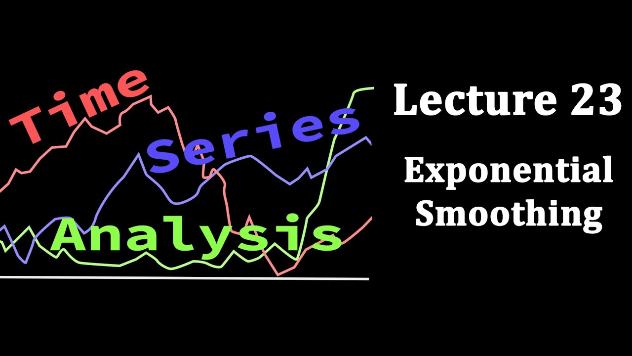 TSA Lecture 23: Exponential Smoothing
