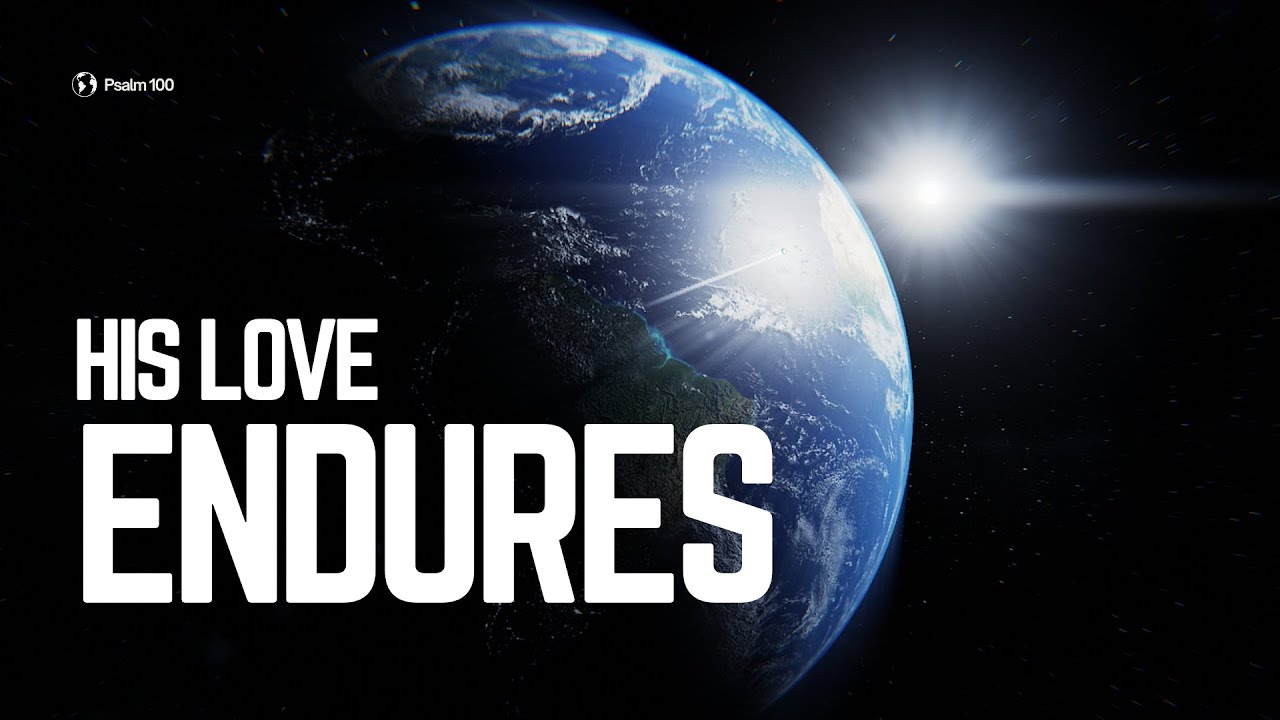 His Love Endures - Psalm 100