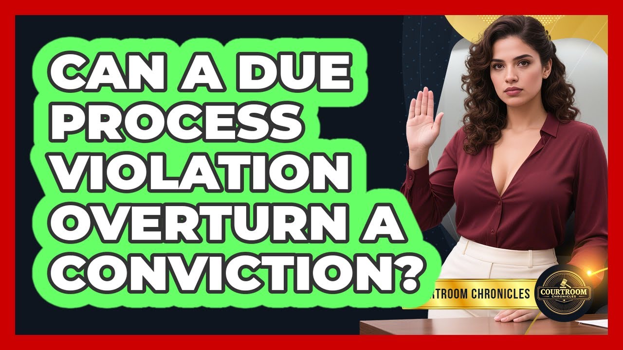 Can A Due Process Violation Overturn A Conviction? - Courtroom Chronicles