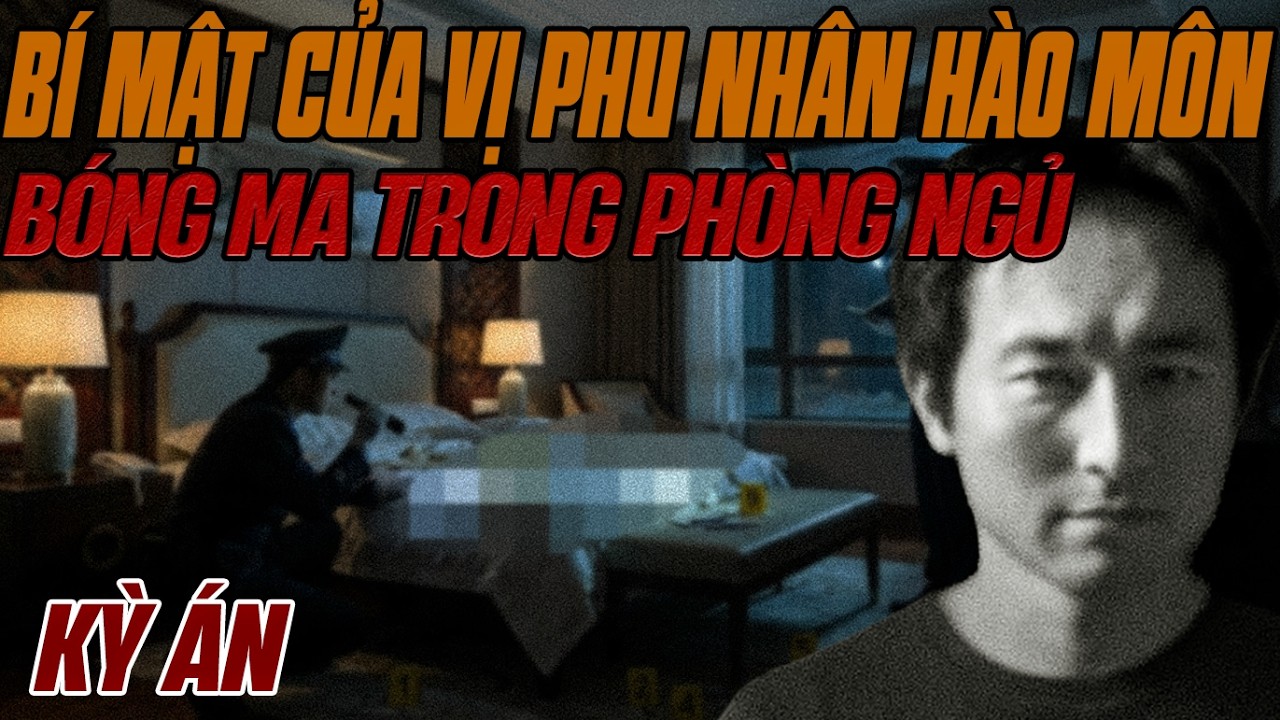 Kỳ Án Trung Quốc: Bóng Ma Trong Phòng Ngủ & Bí Mật Của Vị Phu Nhân Hào Môn
