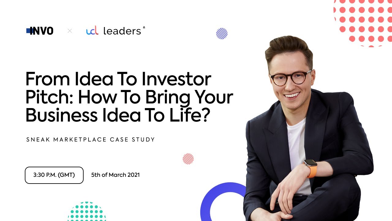 From Idea To Investor Pitch: Sneak Marketplace Case Study // UCL Leaders Keynote by INVO