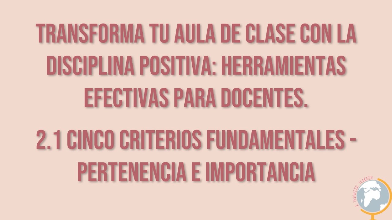 Transforma tu clase con disciplina positiva 2.1Cinco criterios fundamentales Pertenencia Importancia