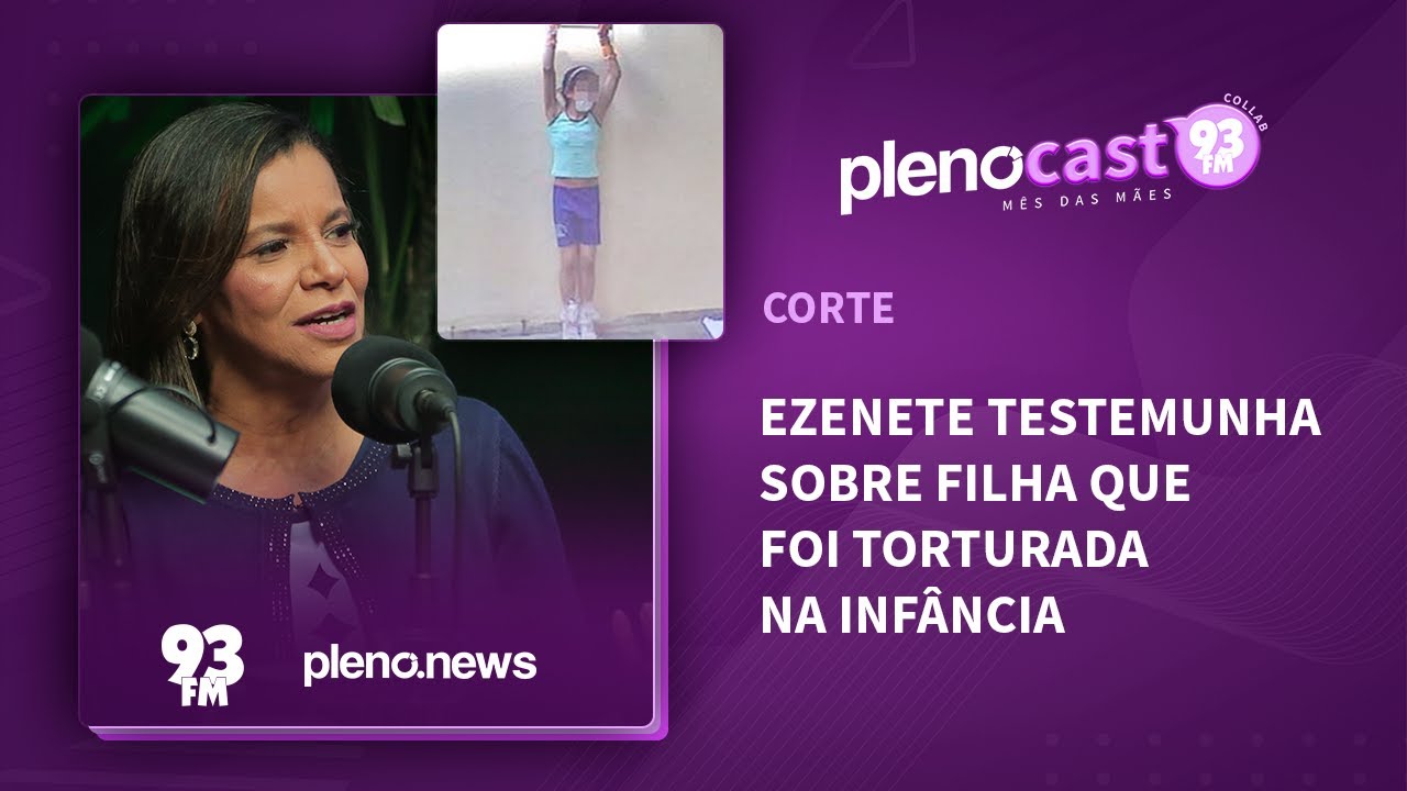 PRA. EZENETE TESTEMUNHA SOBRE FILHA QUE FOI TORTURADA NA INFÂNCIA #CORTE5 #PlenoCast93FM #DiaDasMães