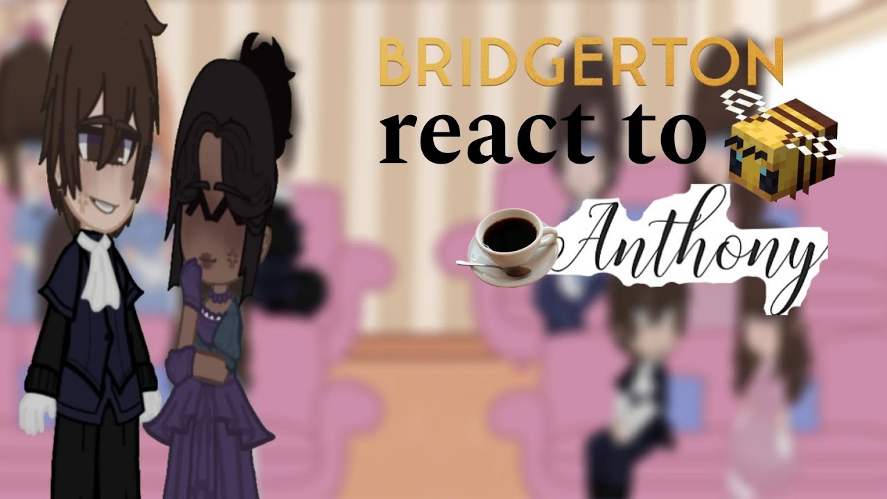 bridgertons react to anthony (pt1/2) (read the end of the video, please)