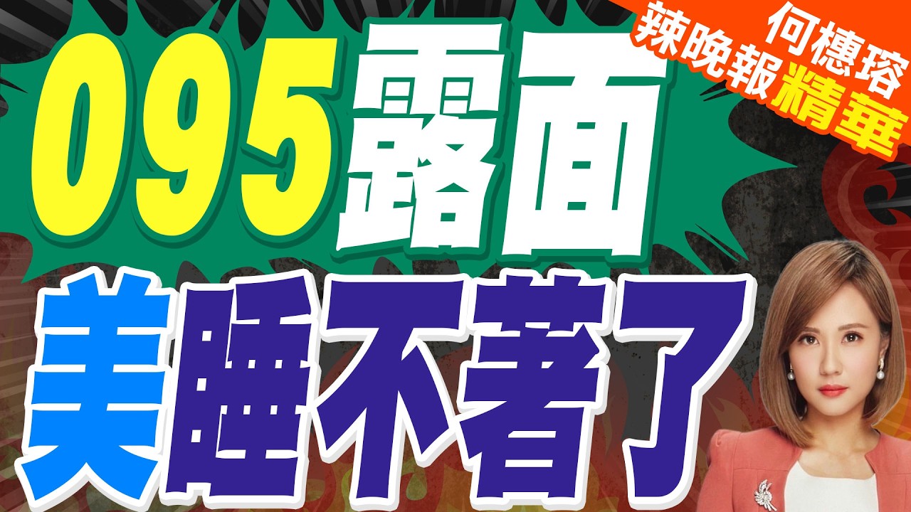 深海殺手095曝光 美國緊張了｜095露面 美睡不著了｜栗正傑.張延廷.施正鋒深度剖析【何橞瑢辣晚報】精華版 @中天新聞CtiNews