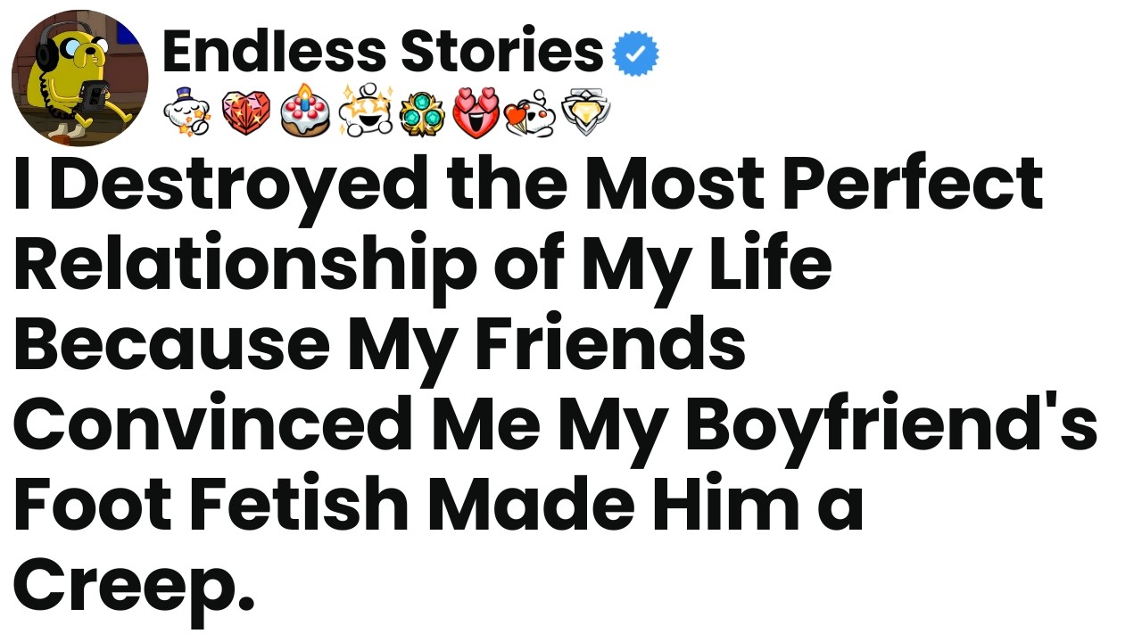Я разрушила свои идеальные отношения, потому что друзья сказали, что фетиш моего парня на ноги бы...