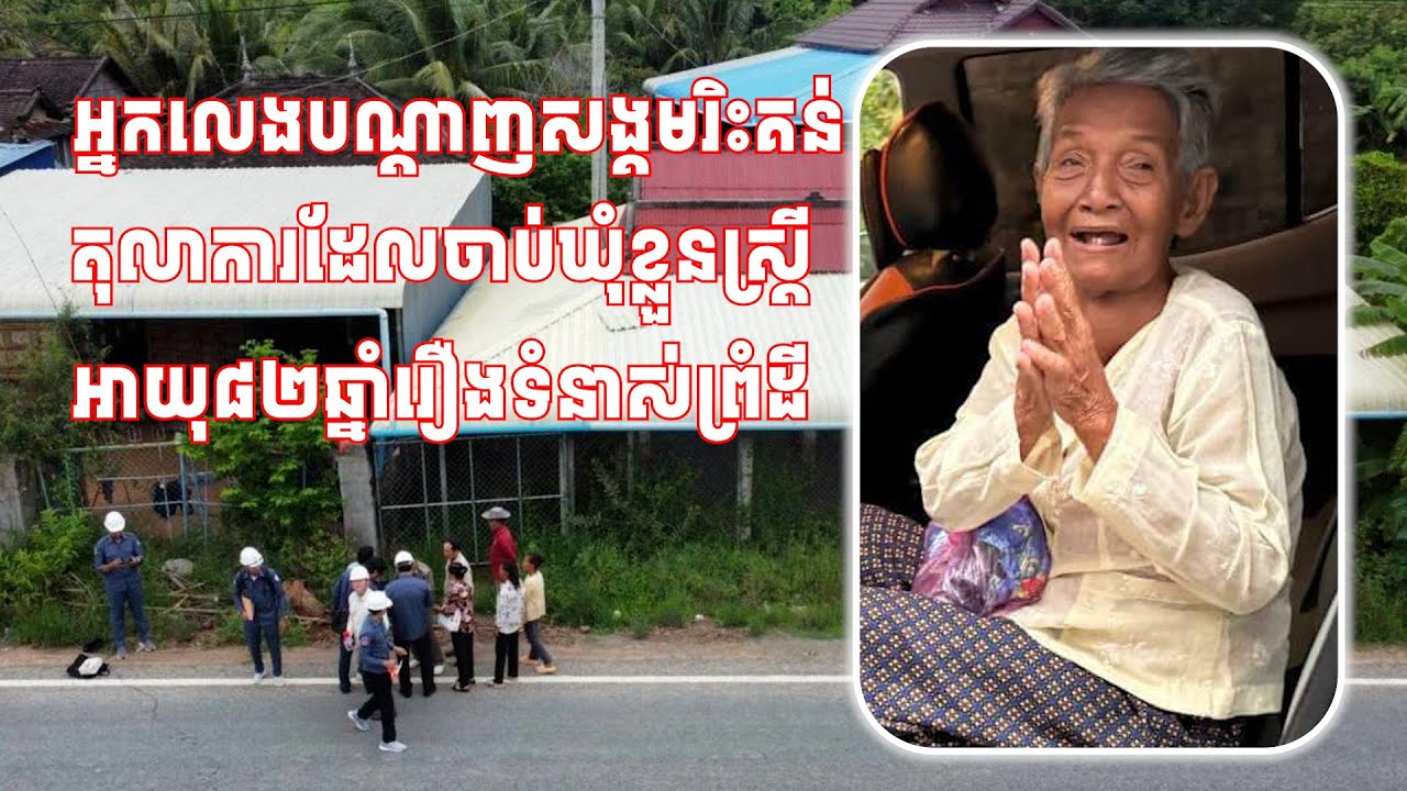 អ្នកប្រើប្រាស់បណ្តាញសង្គមមួយចំនួនរិះគន់តុលាការដែលចាប់ឃុំខ្លួនស្ត្រីអាយុ៨២ឆ្នាំរឿងទំនាស់ព្រំដី