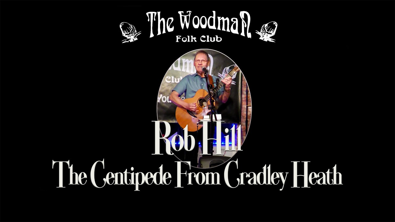 Rob Hill : The Centipede From Cradley Heath (Live At The Woodman Folk Club)