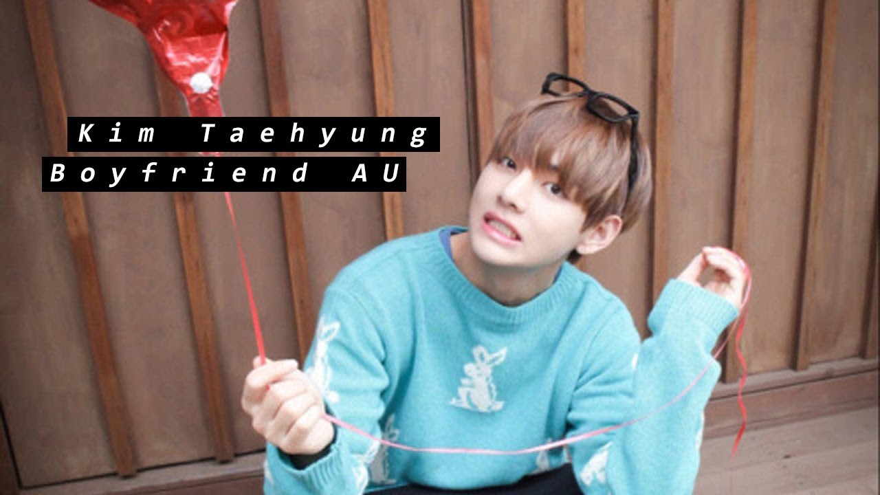 Kim Taehyung - Boyfriend AU [7/7]