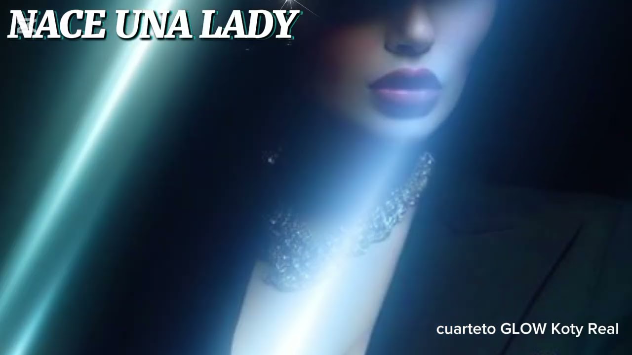 NACE UNA LADY - Cuarteto GLOW Koty Real ( Video Official)