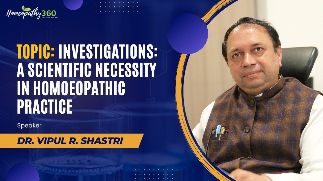 Investigations: A Scientific Necessity in Homoeopathic Practice | Dr. Vipul R. Shastri