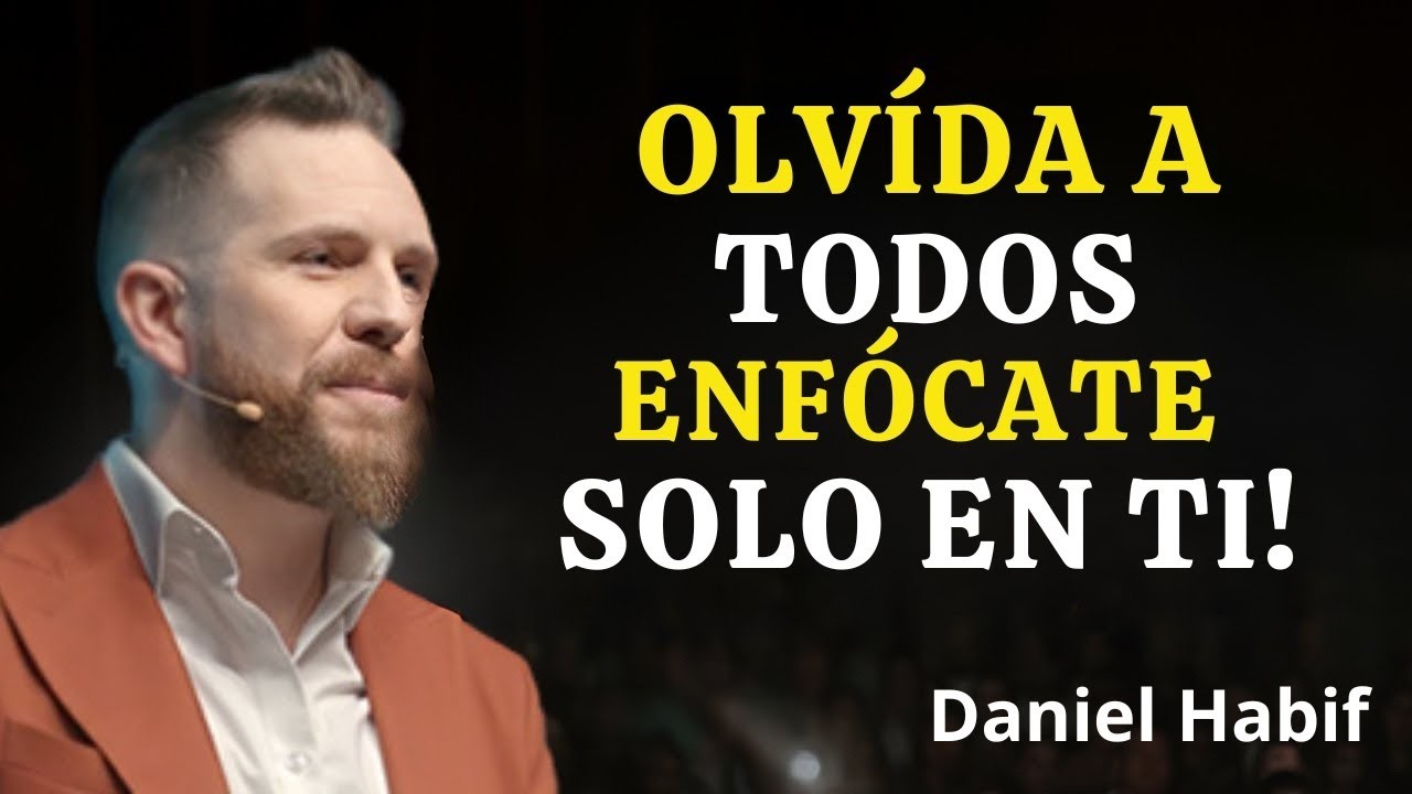 FORGET EVERYONE, FOCUS ONLY ON YOURSELF | Daniel Habif
