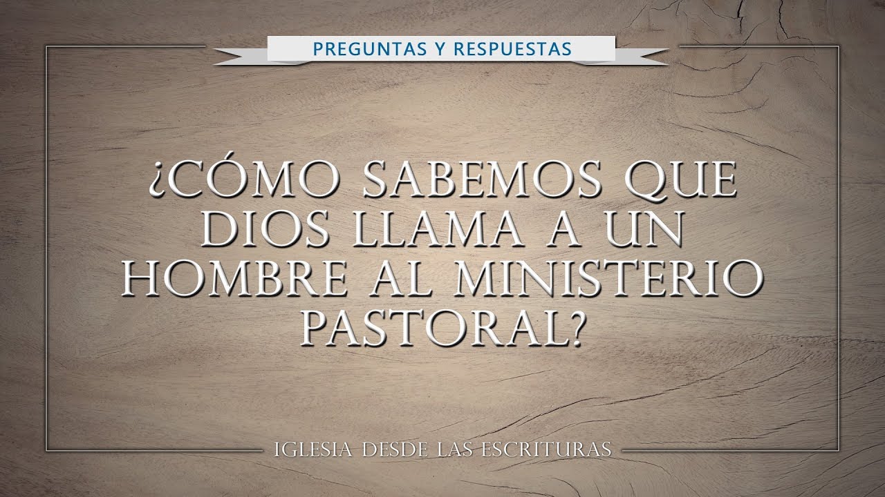 ¿Cómo sabemos que Dios llama a un hombre al Ministerio Pastoral?