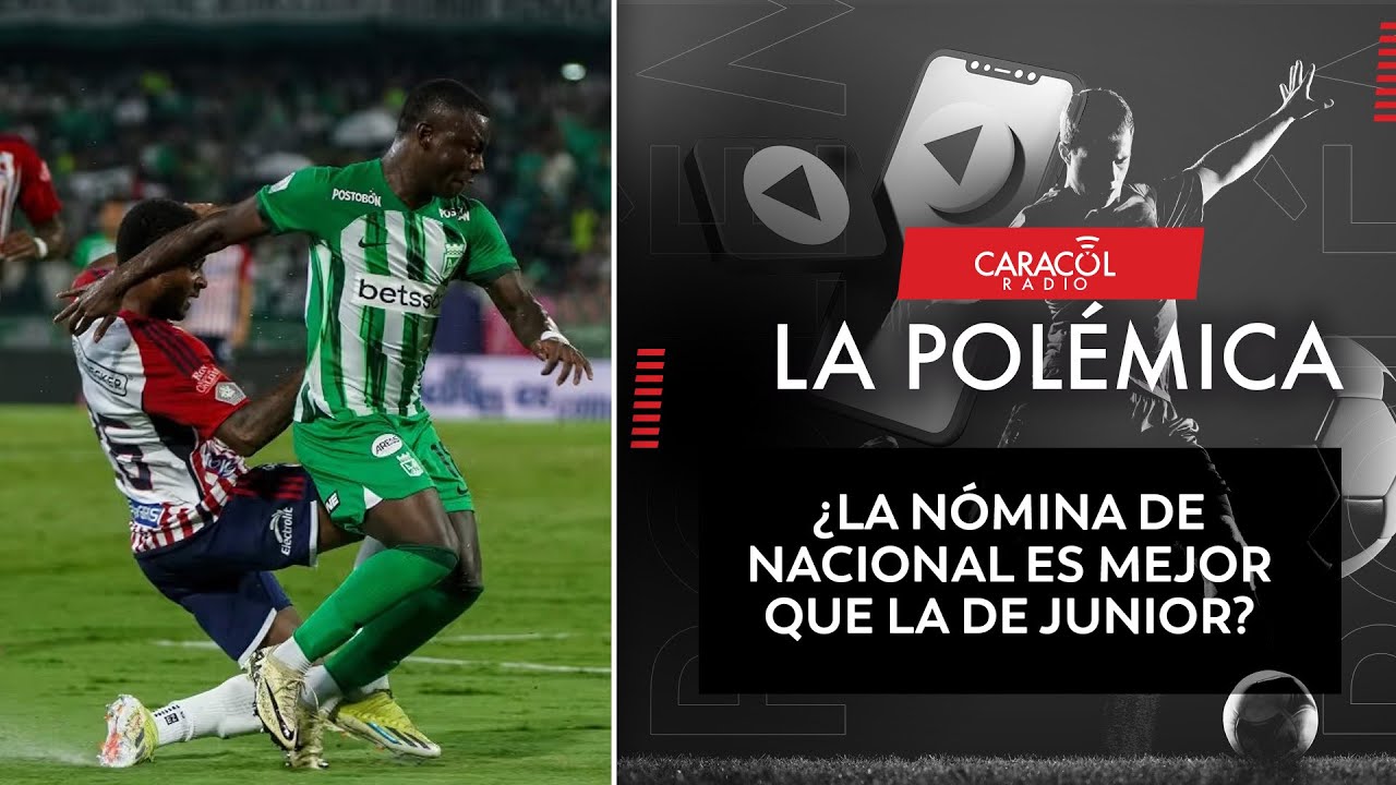 ¿La nómina de Nacional es mejor que la de Junior? | La Polémica