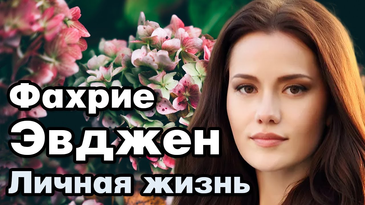 Фахрие Эвджен - личная жизнь и биография.