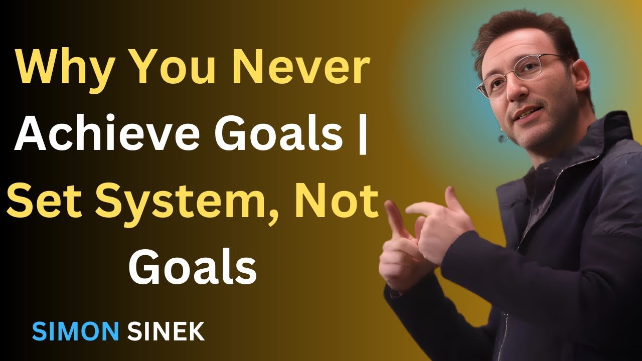Why You Never Achieve Goals | Set System, Not Goals | SIMON SINEK | Motivational Speech