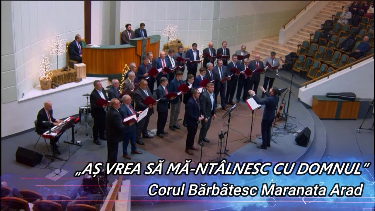 „AȘ VREA SĂ MĂ-NTÂLNESC CU DOMNUL” - CORUL BĂRBĂTESC MARANATA ARAD