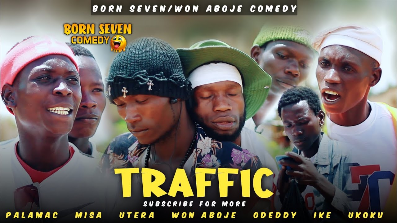Traffic - Born Seven ft Won Aboje Comedy