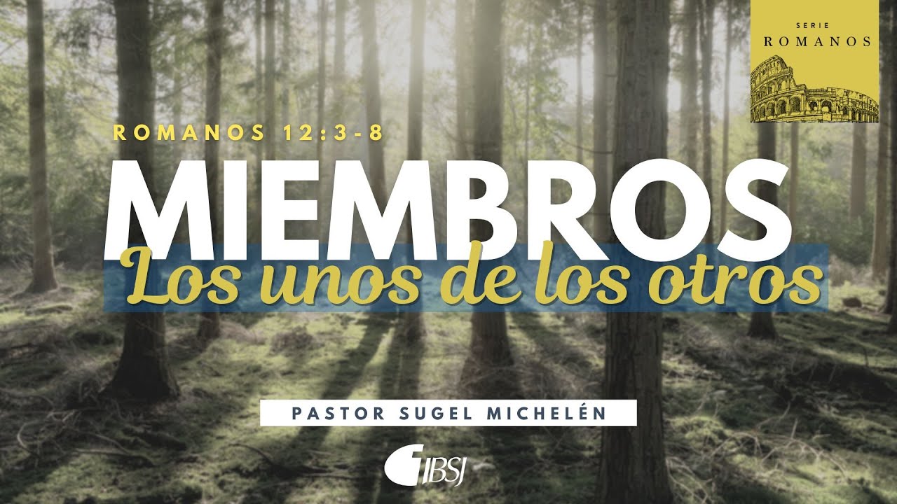 Miembros los unos de los otros | Romanos 12:3-8 | Ps. Sugel Michelén