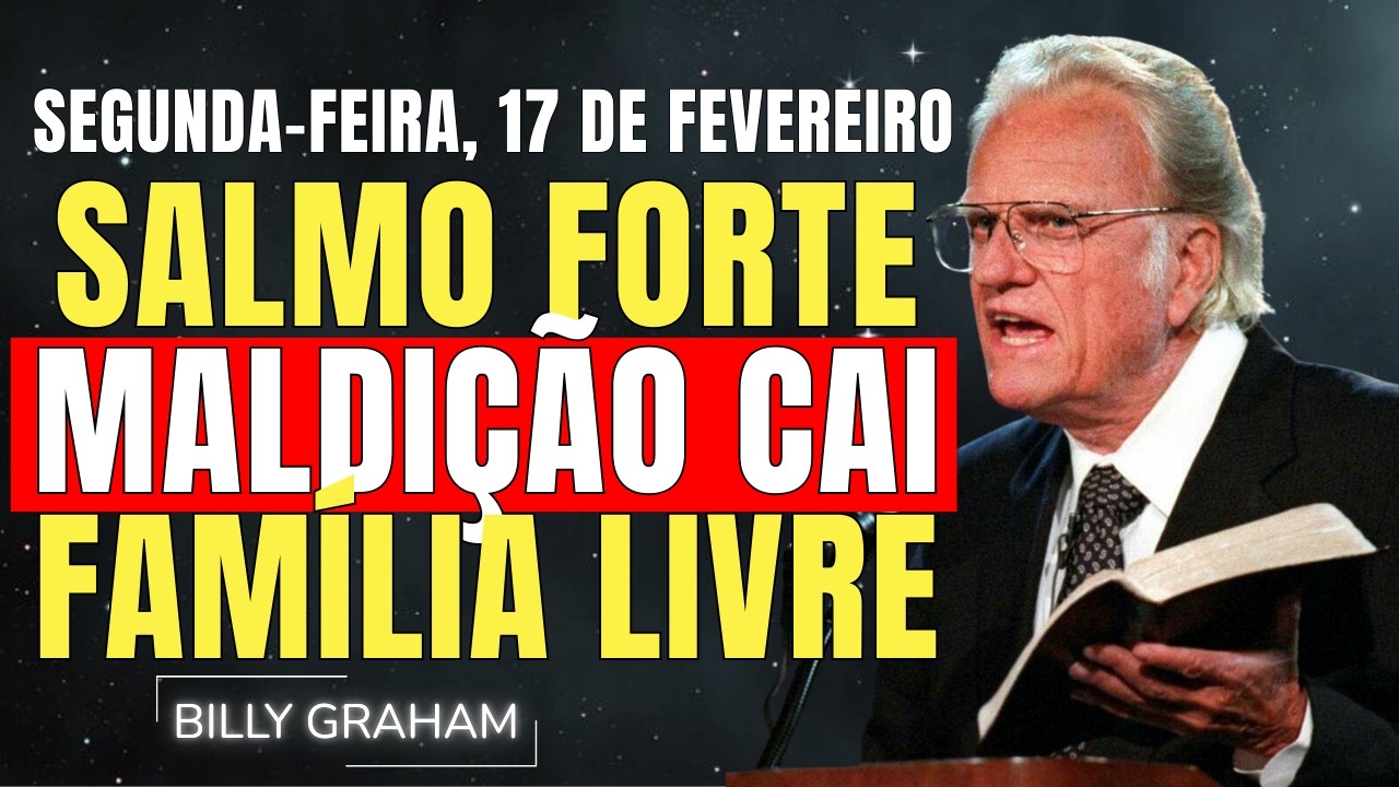 TERÇA-FEIRA, 17 DE FEVEREIRO | SALMO FORTE CONTRA MALDIÇÃO FAMILIAR | SERMÃO DE BILLY GRAHAM