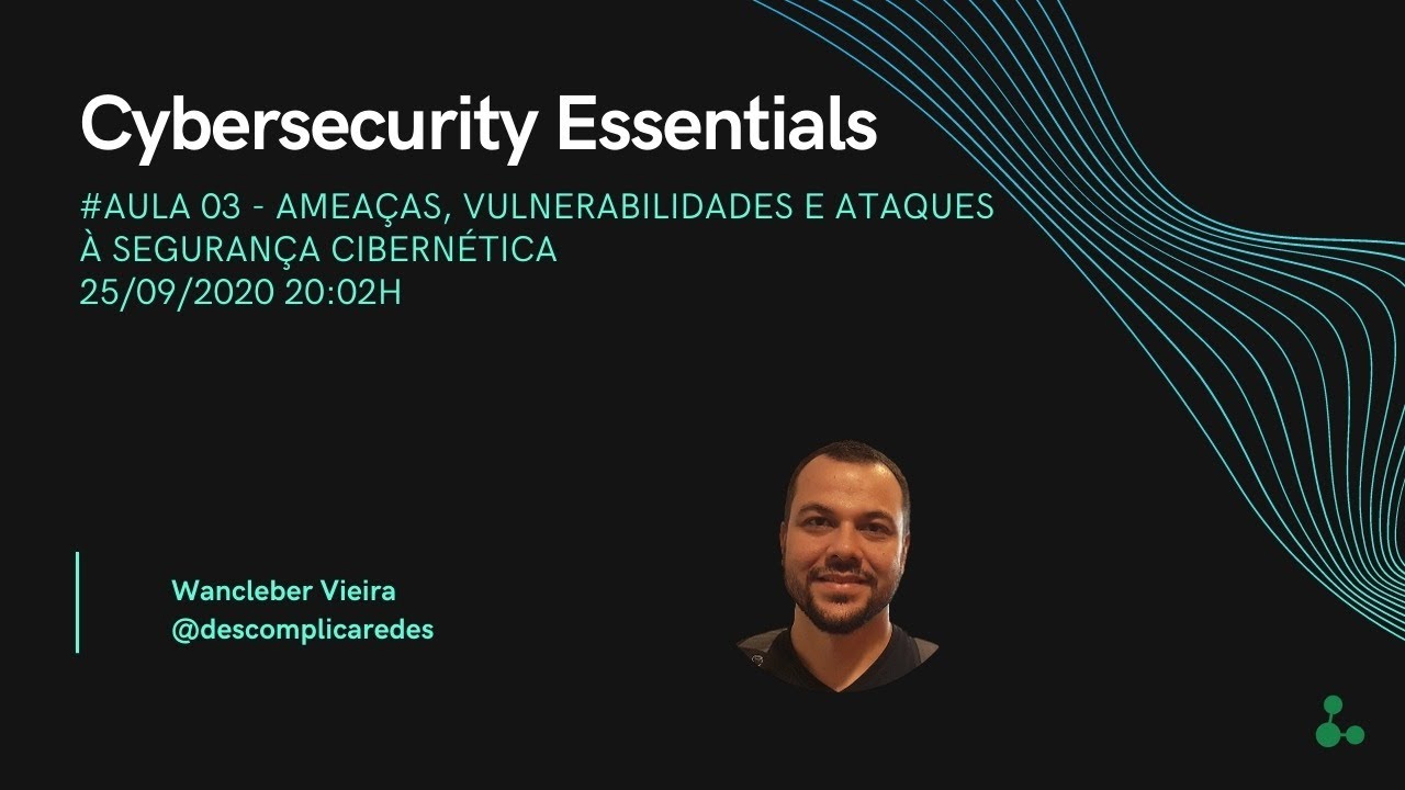 Cybersecurity Essentials - Aula #03 - Ameaças, vulnerabilidades e ataques à segurança cibernética