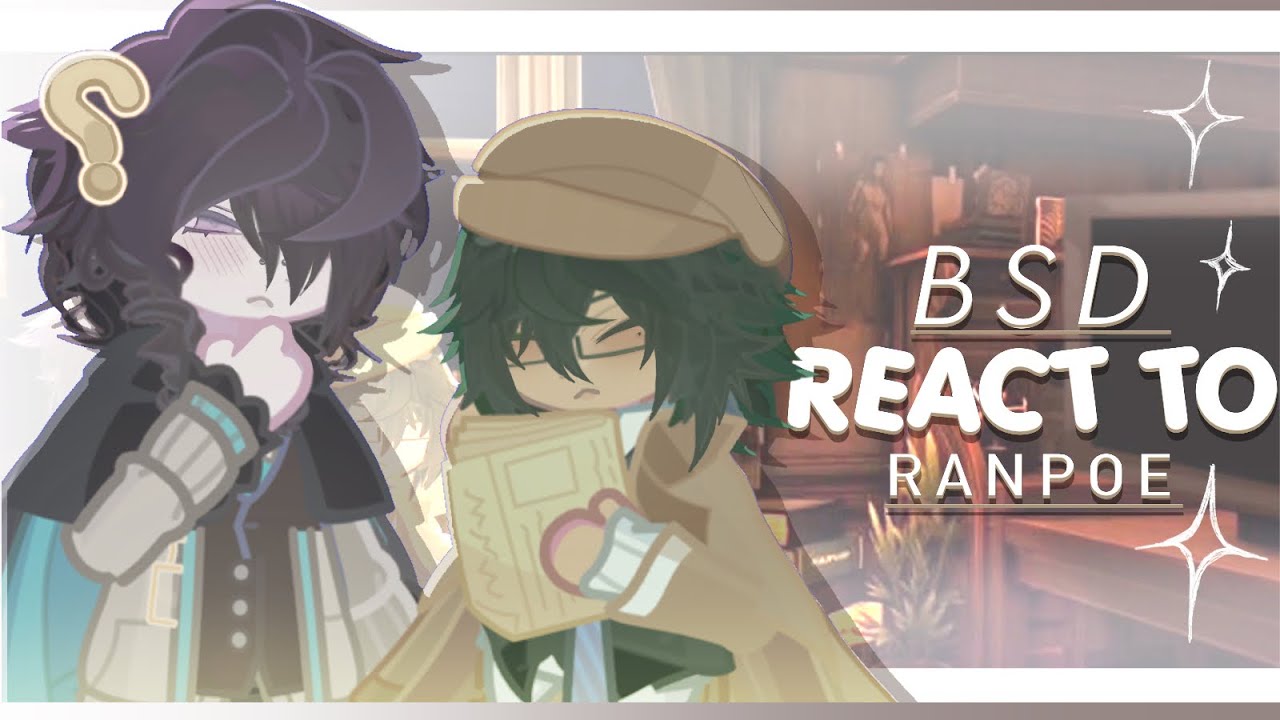 🔍 ／ BSD React to RANPOE ／ 1/2 ／ 💼 ／ Gacha Reaction Video ／ 2X SPEED