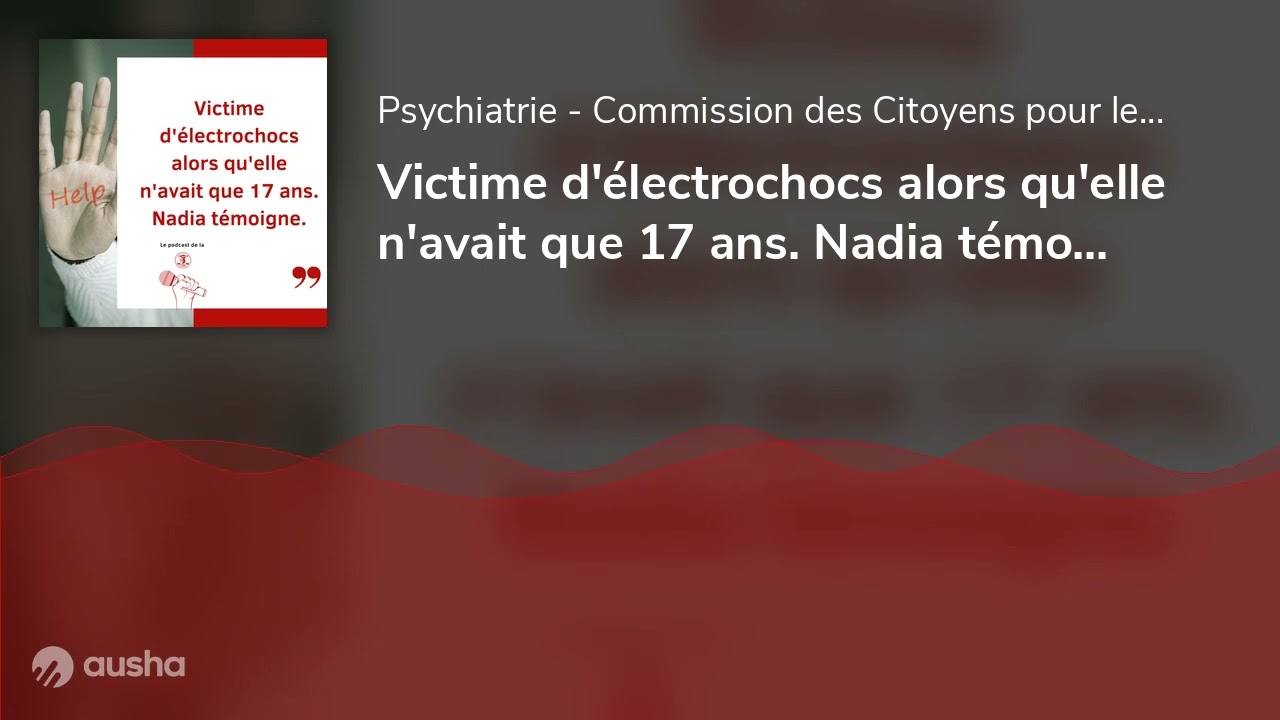 Episode 10: Victime d'électrochocs alors qu'elle n'avait que 17 ans. Nadia témoigne.