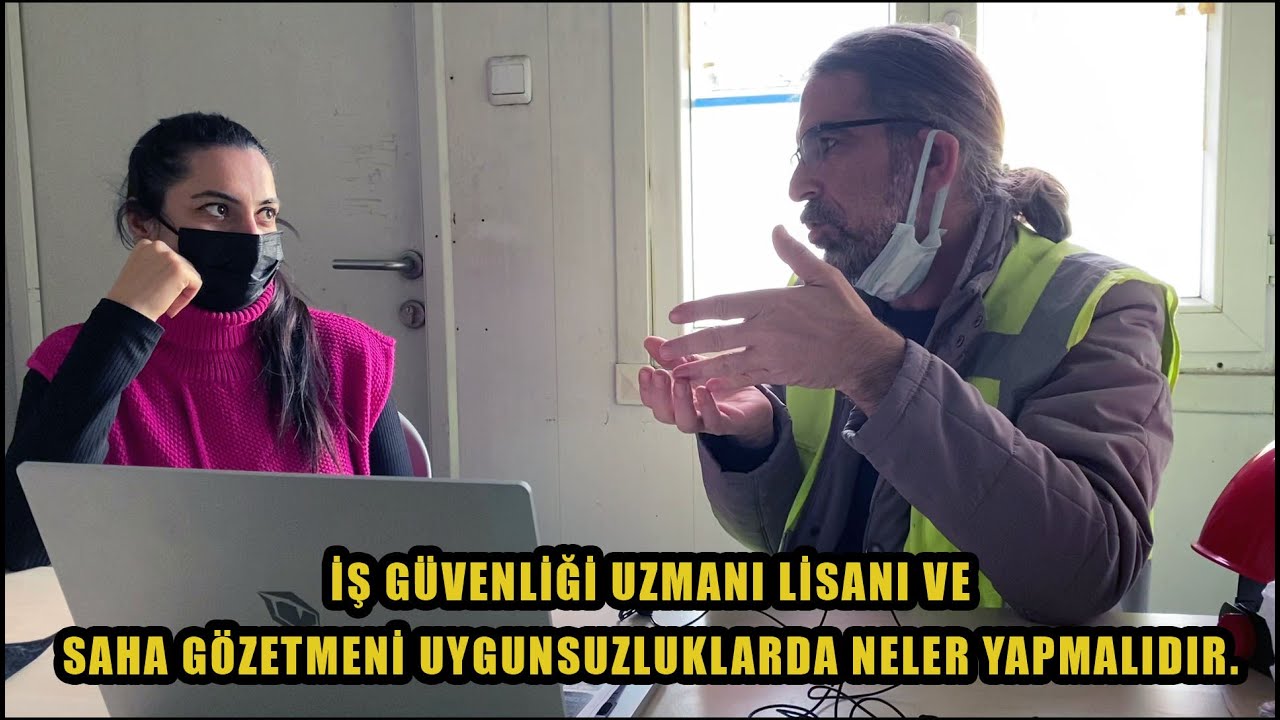 İŞ GÜVENLİĞİ UZMANI LİSANI VE SAHA GÖZETMENİ UYGUNSUZLUKLARDA NELER YAPMALIDIR.