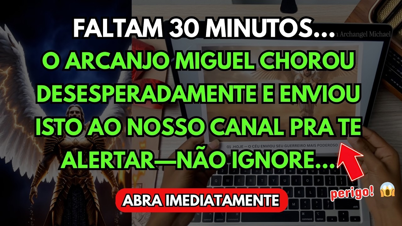 Restam 30 min… o arcanjo Miguel CHOROU desesperadamente e enviou isto ao nosso CANAL pra te ALERTAR!