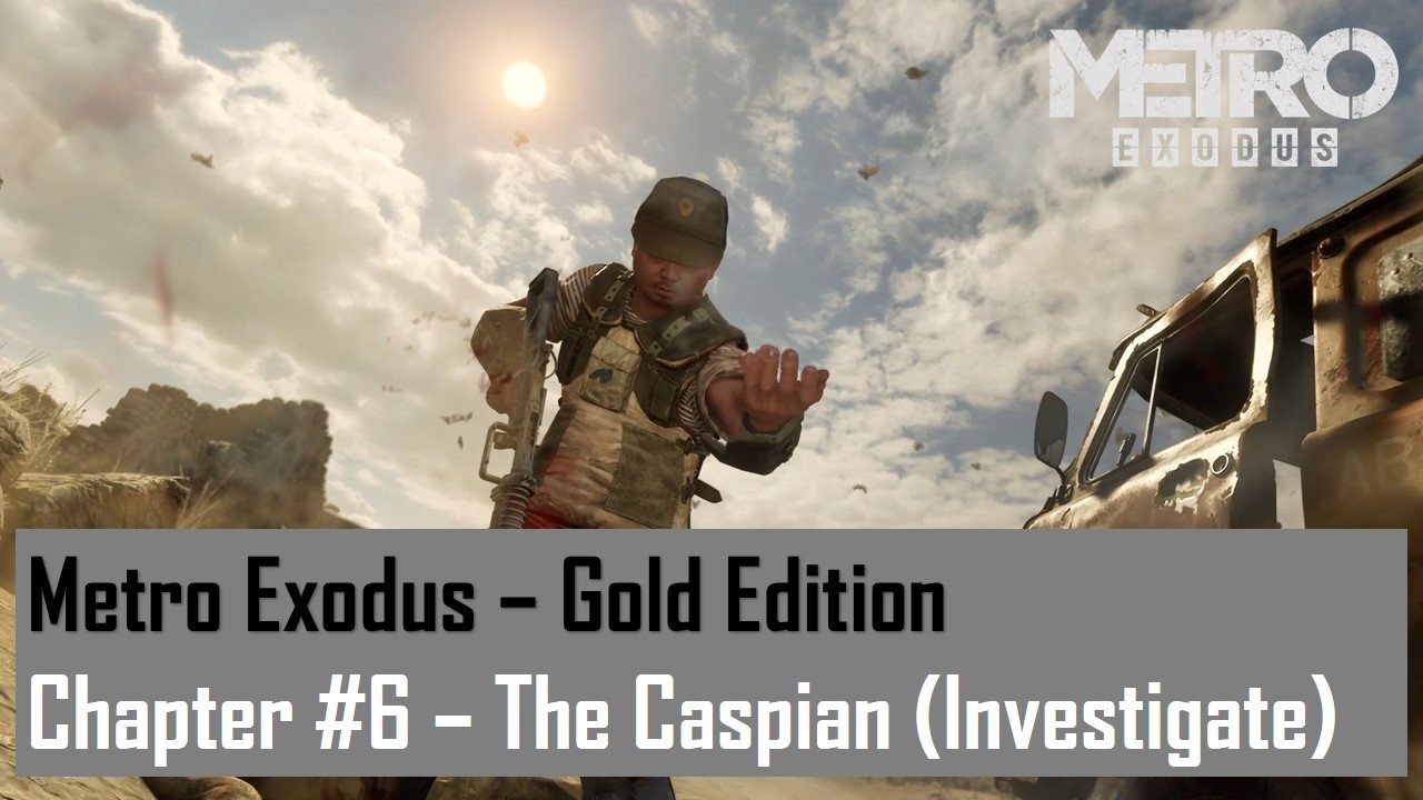 Metro Exodus - Gold Edition  Chapter #6 - The Caspian (Investigate)