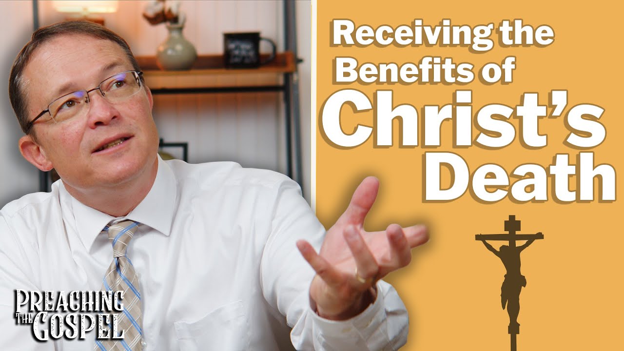 Receiving the Benefits of Christ's Death | Preaching the Gospel
