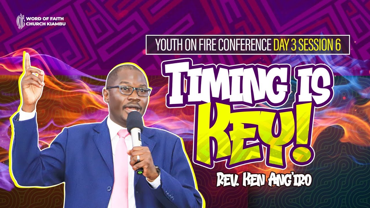Rev. Ken Ang'iro || Timing is Key ||Youth On Fire Conference || Day 3 || Session 6